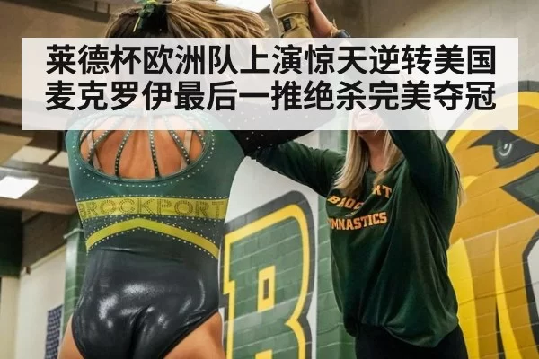 莱德杯欧洲队上演惊天逆转美国 麦克罗伊最后一推绝杀完美夺冠